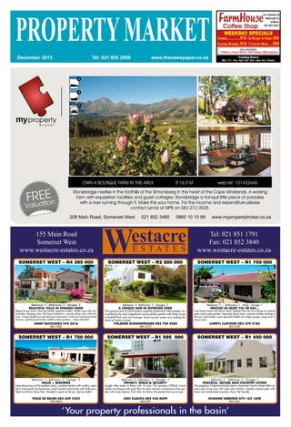 PROPERTYMARKET
www.thenewspaper.co.zaTel: 021 855 2900December 2013
155 Main Road
Somerset West
www.westacre-estates.co.za
Tel: 021 851 1791
Fax: 021 852 3840
www.westacre-estates.co.za
‘Your property professionals in the basin’
SOMERSET WEST – R2 200 000
Bedrooms: 3 - Bathrooms: 2 - Garages: 2
A UNIQUE GEM IN RIVERSIDE PARK
YOLANDE KUSSENDRAGER 082 704 4505
WA12373
This spacious one of a kind home is superbly positioned in the complex, sur-
rounded by the most magnificent picture perfect garden with direct access
to Radloff Park and river frontage. Great security system and walking dis-
tance to Primary school.
SOMERSET WEST – R1 595 000
Bedrooms: 3 – Bathrooms : 2 – Garages : 2
PRIVACY, SPACE & SECURITY
JODI ZAACKS 082 456 8699
WA7429
Sought after estate in Briza with 15 units. This spacious (190m2) corner
duplex townhouse with good flow to patio and low maintenance free gar-
den with water feature. Own title, low levies, the perfect lock up and go.
SOMERSET WEST – R1 450 000
Bedrooms: 3 - Bathrooms: 2 - Garages: 2
PEACEFUL, SECURE SAFE COUNTRY LIVING
SHANINE GIBBONS 074 162 1698
WA12361
This gorgeous 3 bedroom family home in Somerset Country Estate offers an
open plan living area with open plan kitchen. Outside covered patio with
braai and immaculate mountain views. Pet friendly.
SOMERSET WEST – R1 750 000
Bedrooms : 3 – Bathrooms : 2 – Garages : 2
VALUE + SEAVIEWS
TESSA DE BRUIN 083 629 3352
WA10823
Enjoy the privacy of the outdoor patio...sunshine kitchen with scullery, open
plan, three good size bedrooms, small outside work/studio with bathroom.
Ideal work from home Pool. Situated in quiet cul de sac. Serious seller!
SOMERSET WEST – R1 750 000
Bedrooms: 3 - Bathrooms: 2 - Study - Garage: 1
NESTLED IN QUIET CUL DE SAC…
CHERYL CLAYDON 082 379 2185
WA12357
Cute family home with french doors leading from the cosy lounge to covered
patio and private garden. Separate dining room, spacious kitchen leading to
the two study/hobby rooms (possible flatlet) and single garage. Large pool in
secure area.
SOMERSET WEST – R4 395 000
BEAUTIFUL VILLA IN SPANISH FARM
JANET BUCKLE082 470 5616
WA11005
Elegant living rooms. Gourmet kitchen, separate scullery. Master suite with view
verandah, dressing room, full classic bathroom + private sitting room with bal-
cony. 2 large double en-suite bedrooms downstairs. Extensive covered enclosed
terraces, sparkling pool lovely mediterranean gardens – simply beautiful.
Bedrooms: 3 - Bathrooms: 3 - Garages: 2
208 Main Road, Somerset West 021 852 3480 0860 10 10 88 www.mypropertybroker.co.za
Stonebridge nestles in the foothills of the Simonsberg in the heart of the Cape Winelands. A working
farm with equestrian facilities and guest cottages. Stonebridge a tranquil little piece of paradise
with a river running through it. Make this your home. For the income and expenditure please
contact Lynne at MPB on 083 272 0528.
OWN A BOUTIQUE FARM IN THIS AREA R 16.5 M web ref: 101433646
34
2
4
 