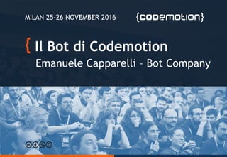 Il Bot di Codemotion
Emanuele Capparelli – Bot Company
MILAN 25-26 NOVEMBER 2016
 