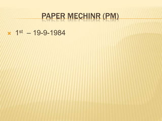 PAPER MECHINR (PM)
 1st – 19-9-1984
 