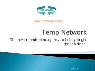 www.tempnetwork.co.uk




The best recruitment agency to help you get
                              the job done.




                                     2/18/2010   1
 