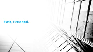 Flash, Flex a spol. 
 