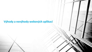 Výhody a nevýhody webových aplikací
 