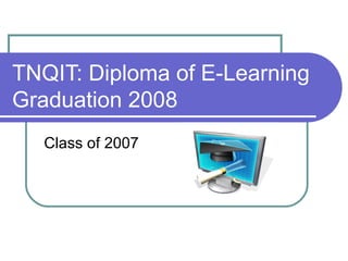 TNQIT: Diploma of E-Learning Graduation 2008 Class of 2007 