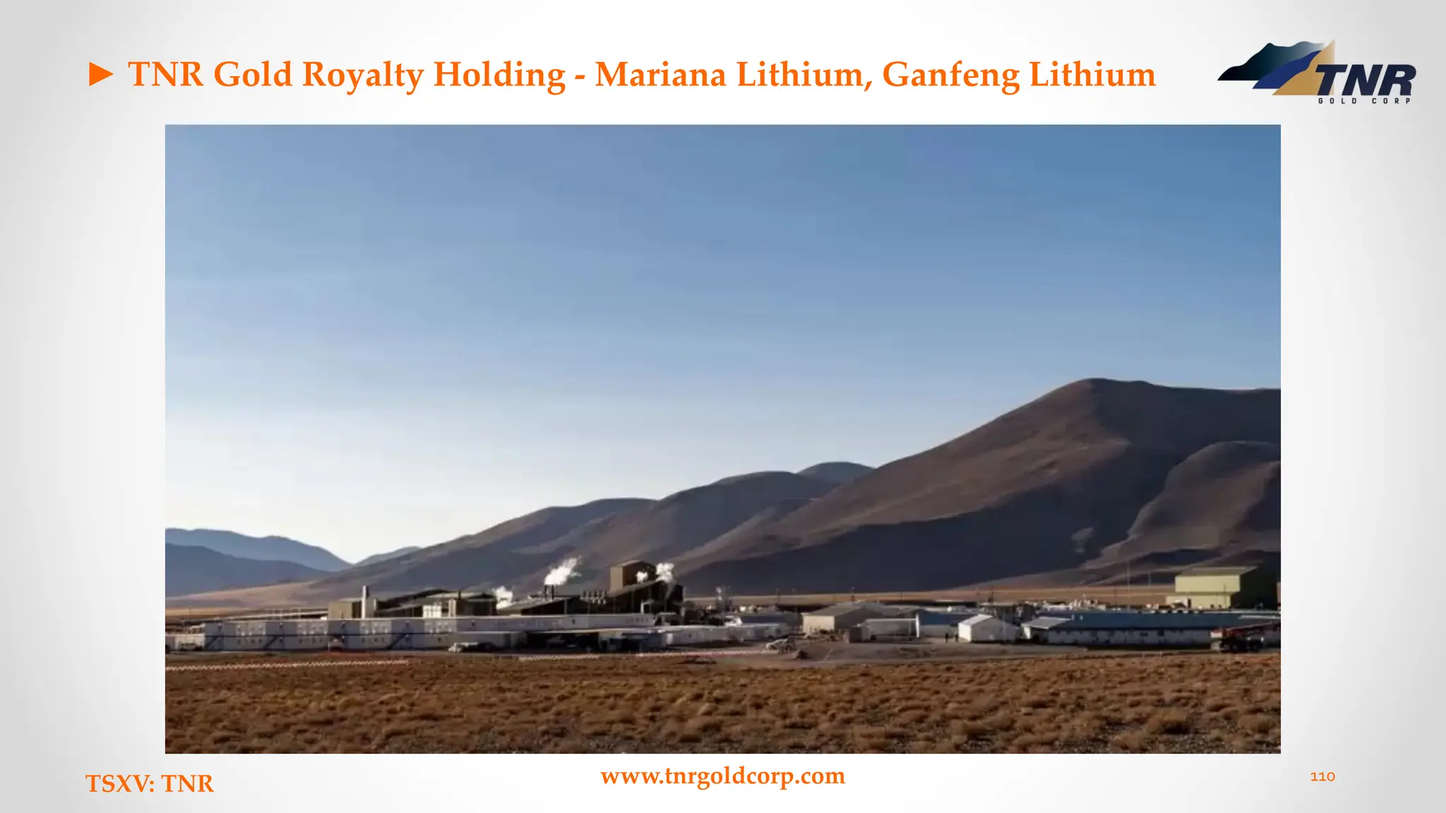 ► TNR Gold Royalty Holding - Mariana Lithium, Ganfeng Lithium
TSXV: TNR www.tnrgoldcorp.com 110
 