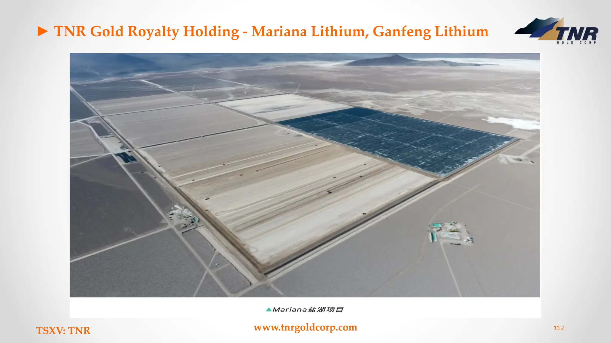 ► TNR Gold Royalty Holding - Mariana Lithium, Ganfeng Lithium
TSXV: TNR www.tnrgoldcorp.com 112
 