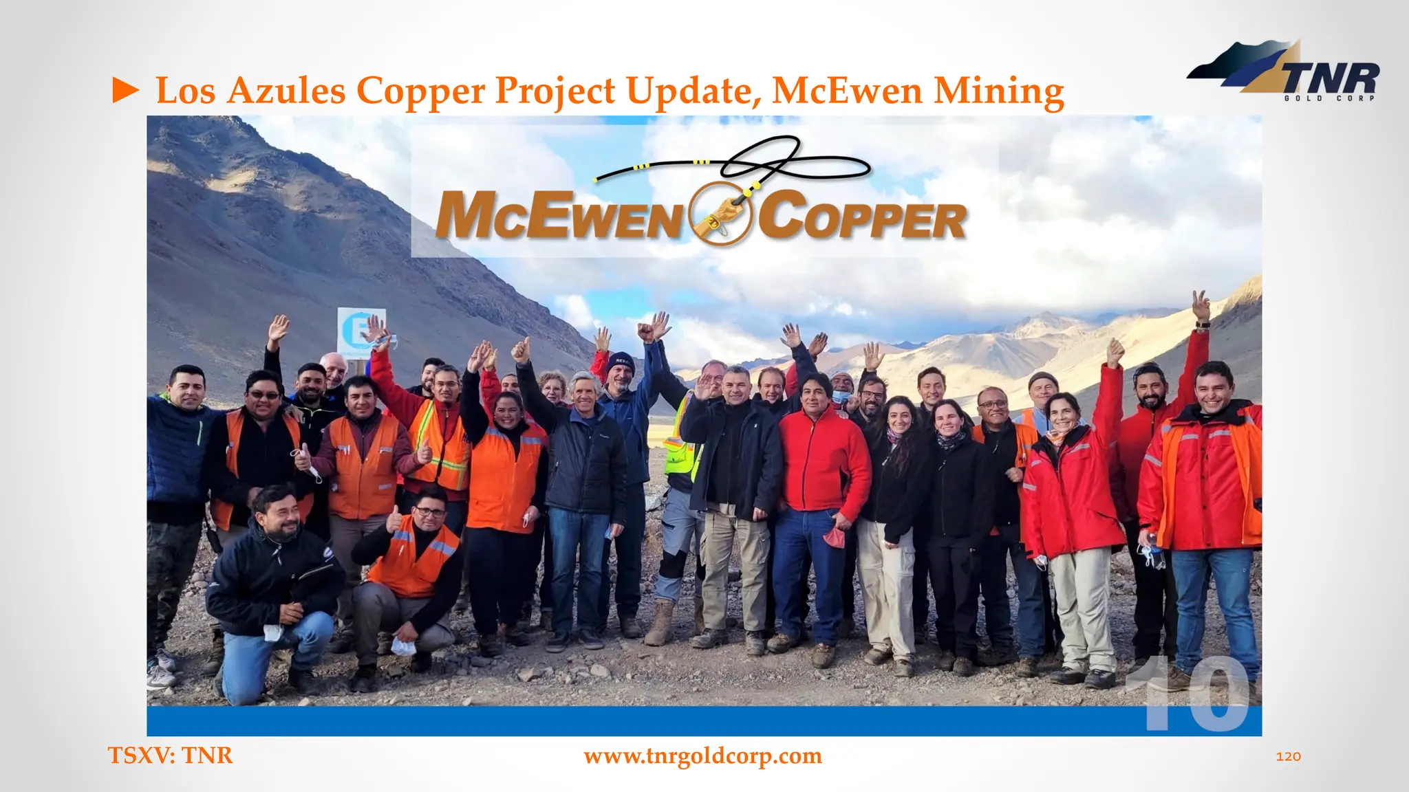 ► Los Azules Copper Project Update, McEwen Mining
TSXV: TNR www.tnrgoldcorp.com 120
 