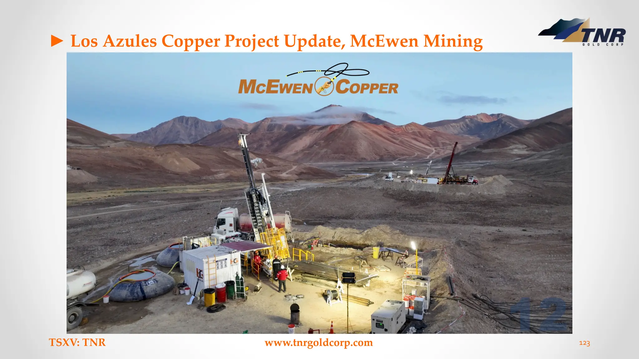 ► Los Azules Copper Project Update, McEwen Mining
TSXV: TNR www.tnrgoldcorp.com 123
 