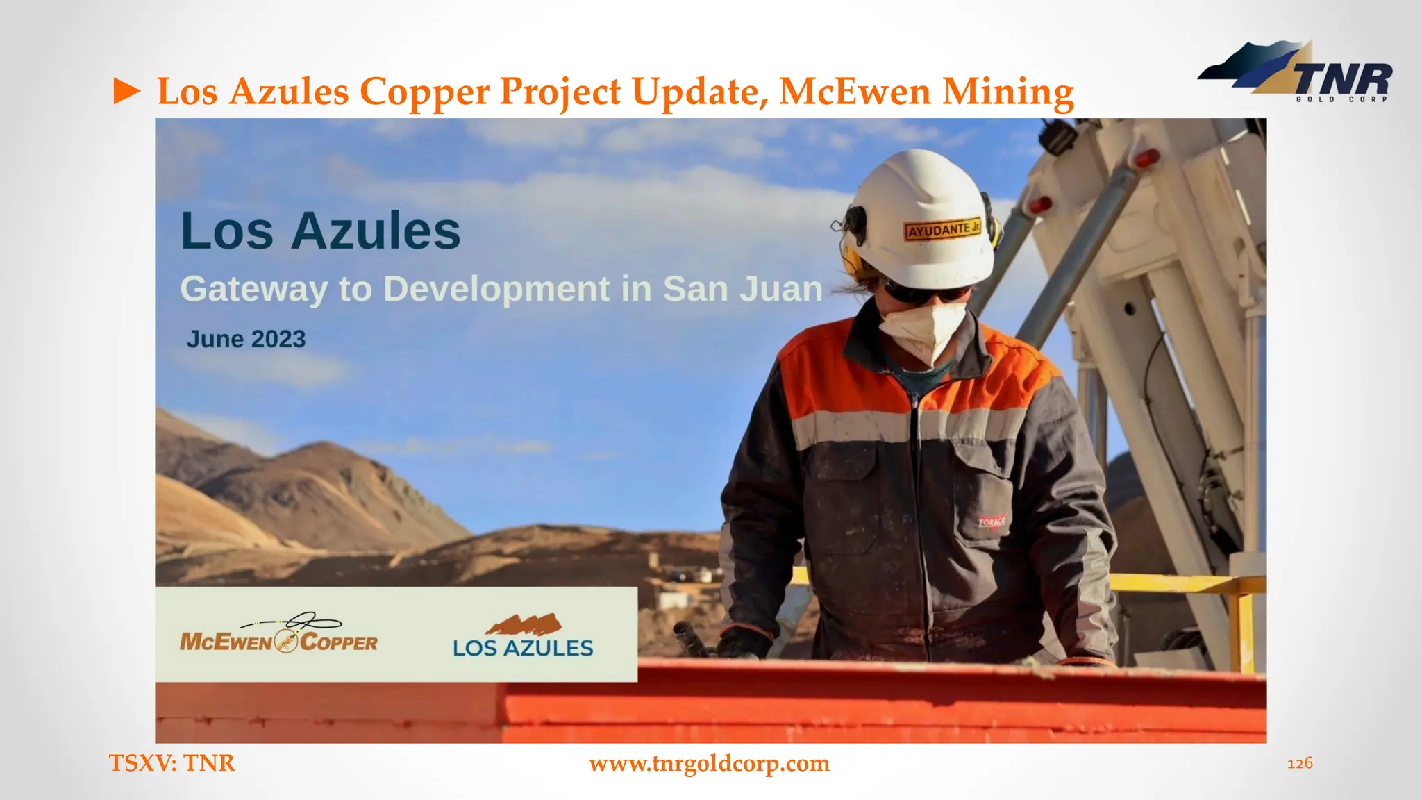 ► Los Azules Copper Project Update, McEwen Mining
TSXV: TNR www.tnrgoldcorp.com 126
 