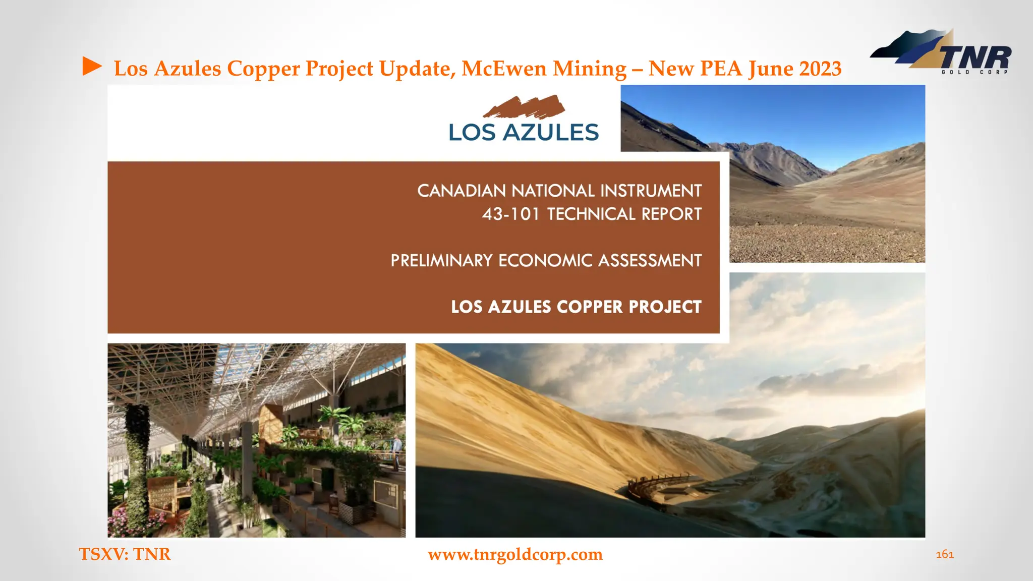 ► Los Azules Copper Project Update, McEwen Mining – New PEA June 2023
TSXV: TNR www.tnrgoldcorp.com 161
 