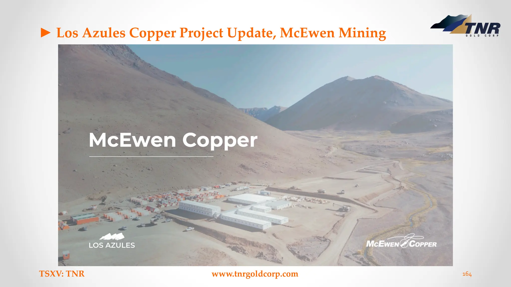 ► Los Azules Copper Project Update, McEwen Mining
TSXV: TNR www.tnrgoldcorp.com 164
 