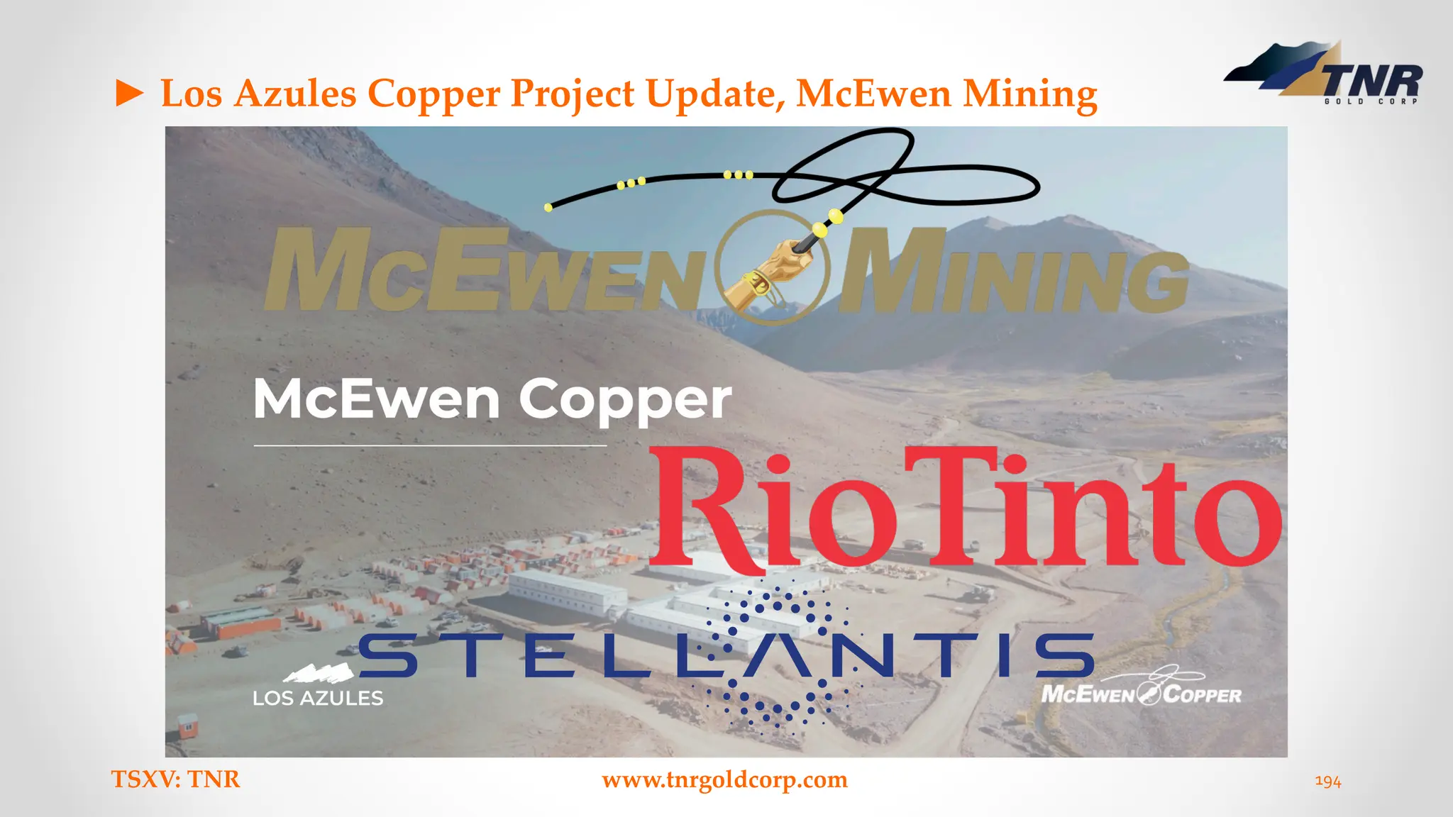 ► Los Azules Copper Project Update, McEwen Mining
TSXV: TNR www.tnrgoldcorp.com 194
 