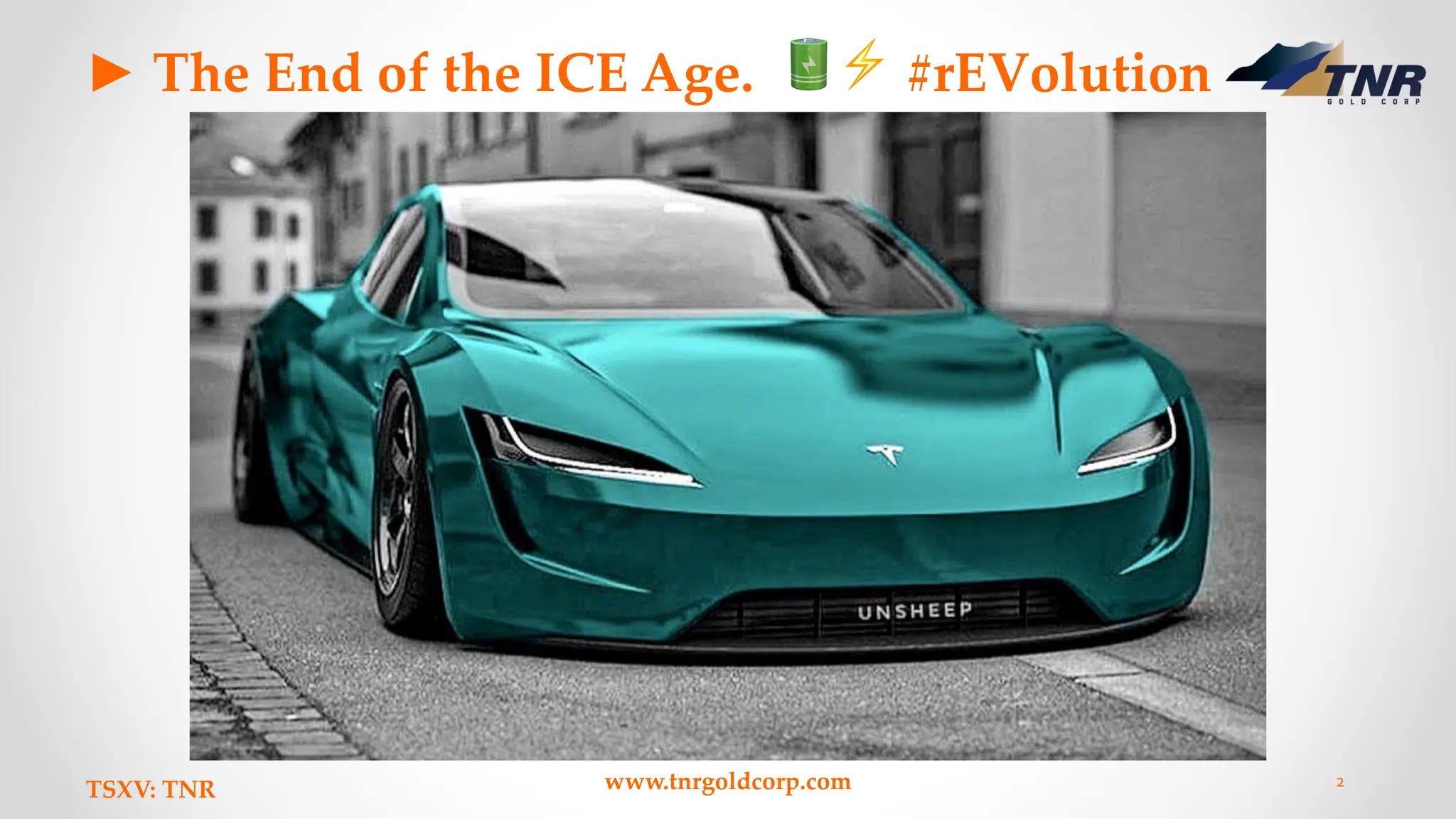 ► The End of the ICE Age. 🔋⚡ #rEVolution
TSXV: TNR www.tnrgoldcorp.com 2
 