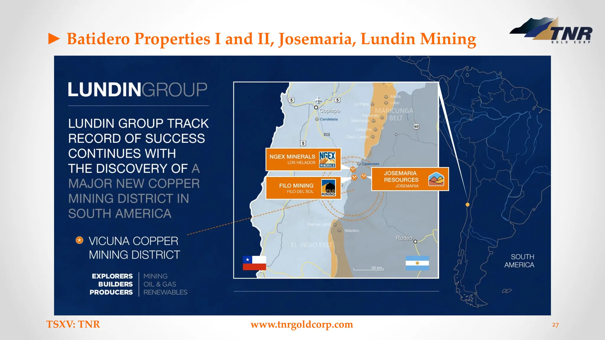 ► Batidero Properties I and II, Josemaria, Lundin Mining
TSXV: TNR www.tnrgoldcorp.com 27
 