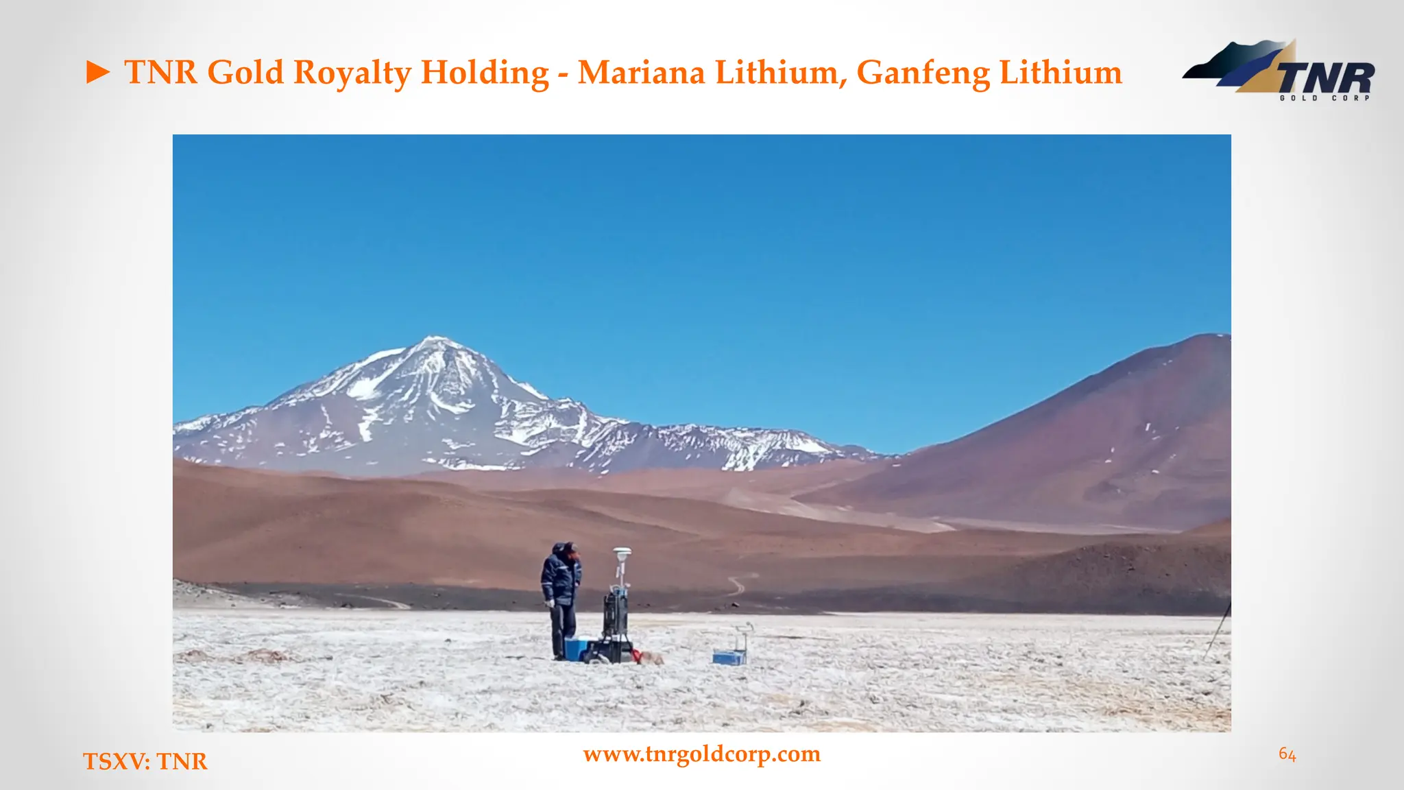 ► TNR Gold Royalty Holding - Mariana Lithium, Ganfeng Lithium
TSXV: TNR www.tnrgoldcorp.com 64
 
