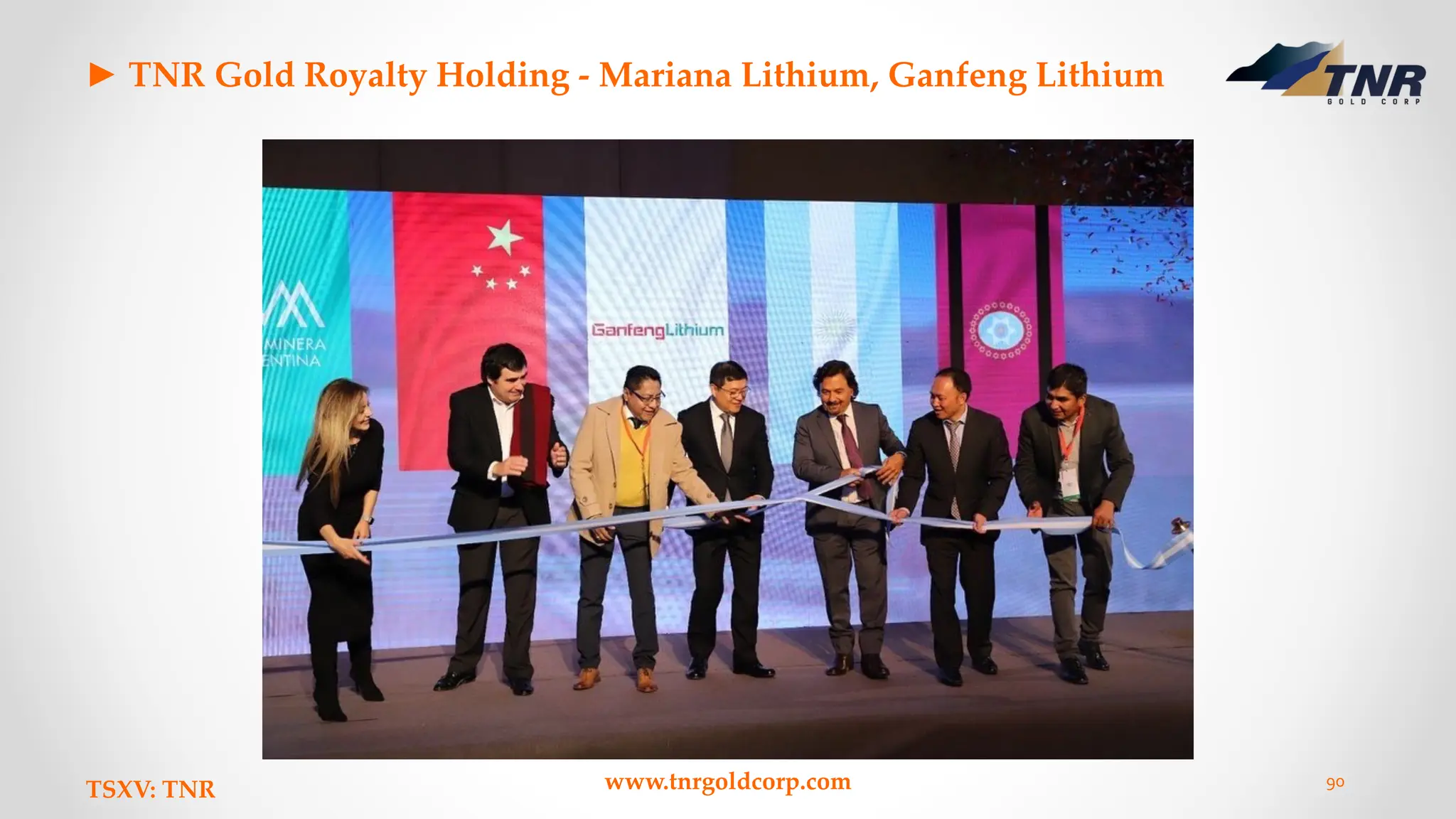 ► TNR Gold Royalty Holding - Mariana Lithium, Ganfeng Lithium
TSXV: TNR www.tnrgoldcorp.com 90
 