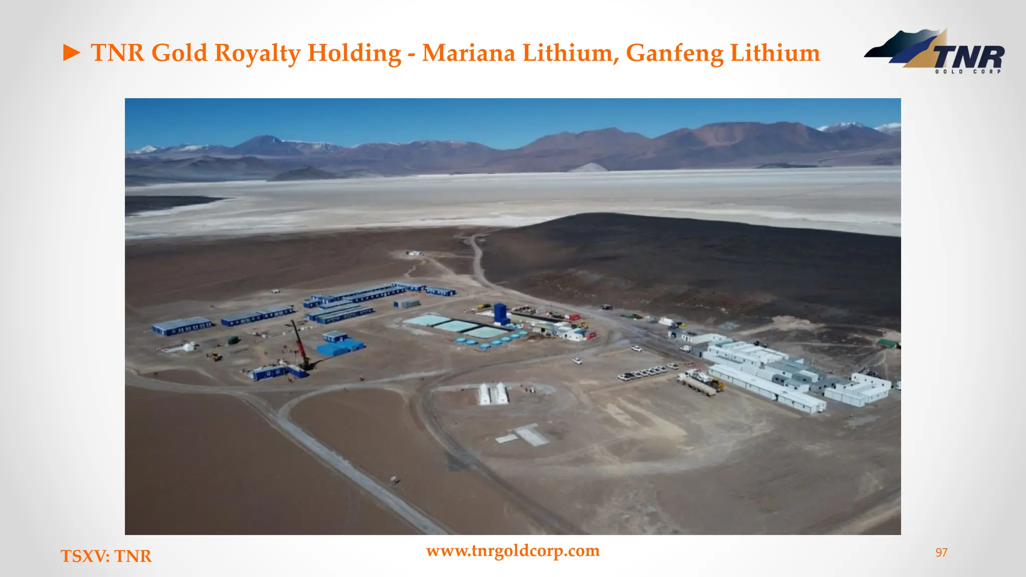 ► TNR Gold Royalty Holding - Mariana Lithium, Ganfeng Lithium
TSXV: TNR www.tnrgoldcorp.com 97
 