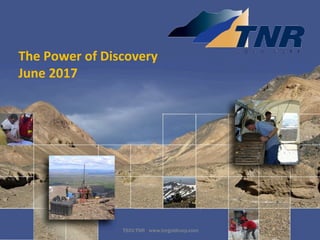 The Power of Discovery
June 2017
TSXV:TNR www.tnrgoldcorp.com
 
