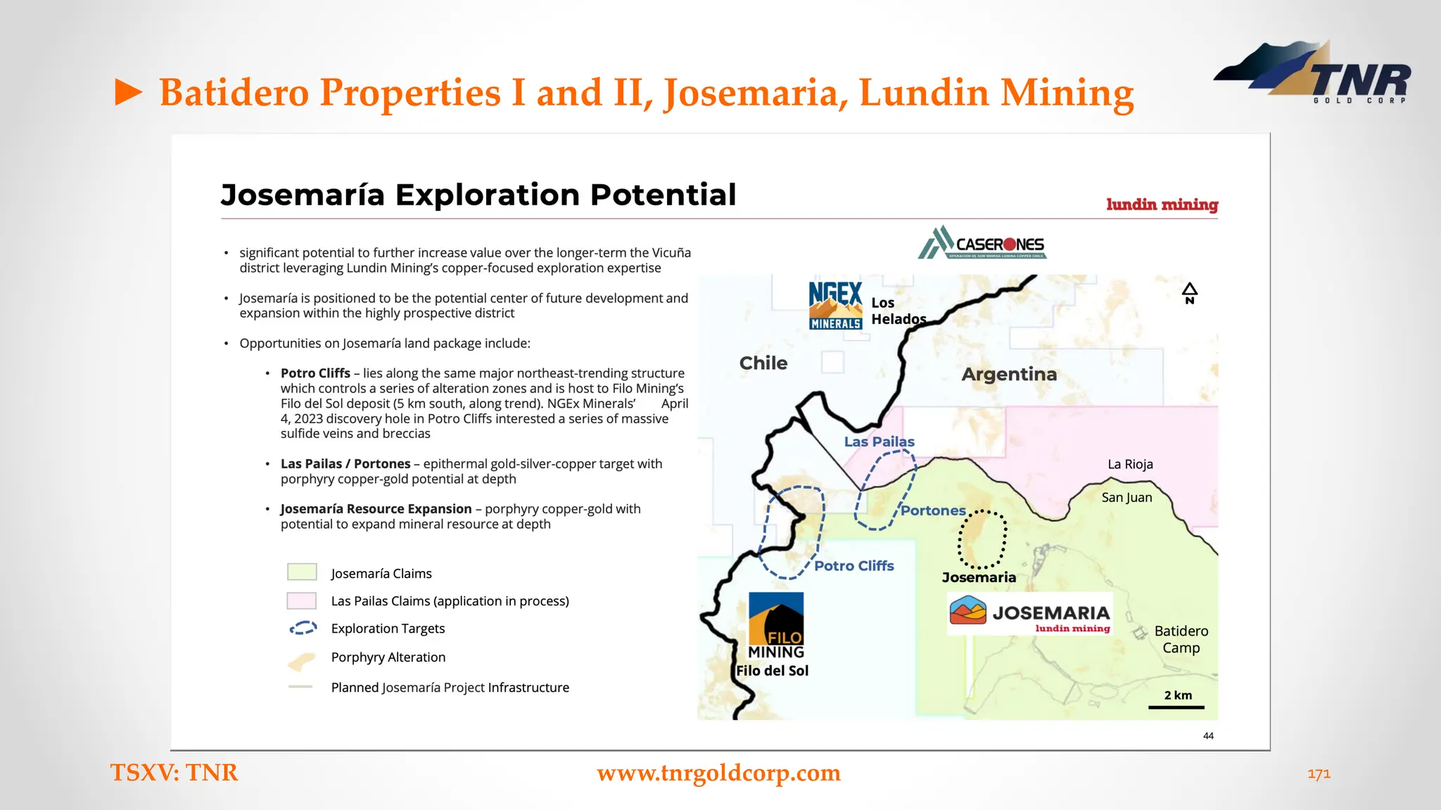 ► Batidero Properties I and II, Josemaria, Lundin Mining
TSXV: TNR www.tnrgoldcorp.com 171
 