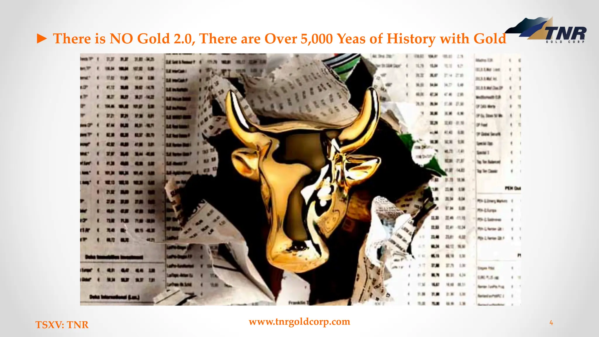 ► There is NO Gold 2.0, There are Over 5,000 Yeas of History with Gold
TSXV: TNR www.tnrgoldcorp.com 4
 