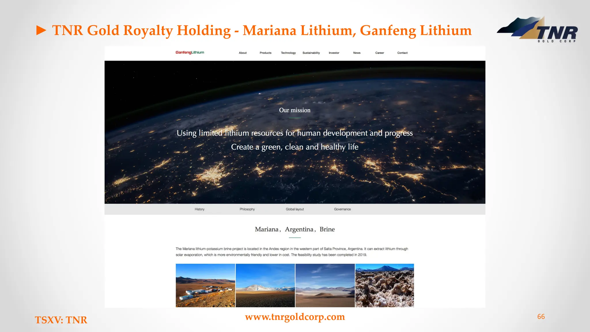 ► TNR Gold Royalty Holding - Mariana Lithium, Ganfeng Lithium
TSXV: TNR www.tnrgoldcorp.com 66
 