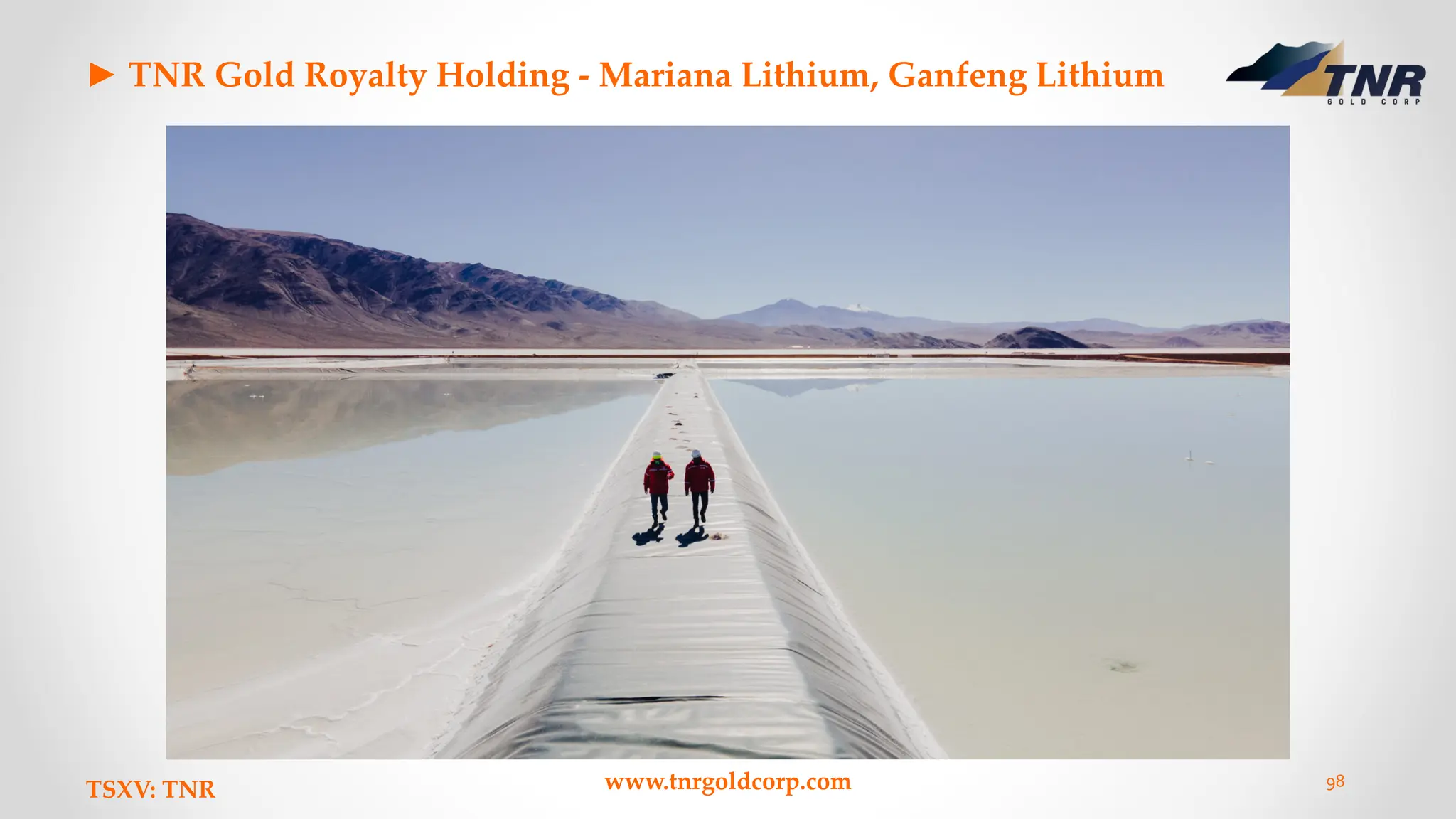 ► TNR Gold Royalty Holding - Mariana Lithium, Ganfeng Lithium
TSXV: TNR www.tnrgoldcorp.com 98
 