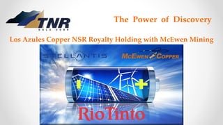 The Power of Discovery
Los Azules Copper NSR Royalty Holding with McEwen Mining
 