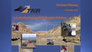 ThePowerofDiscovery
December 2018
Los Azules Copper NSR Royalty Holding
 