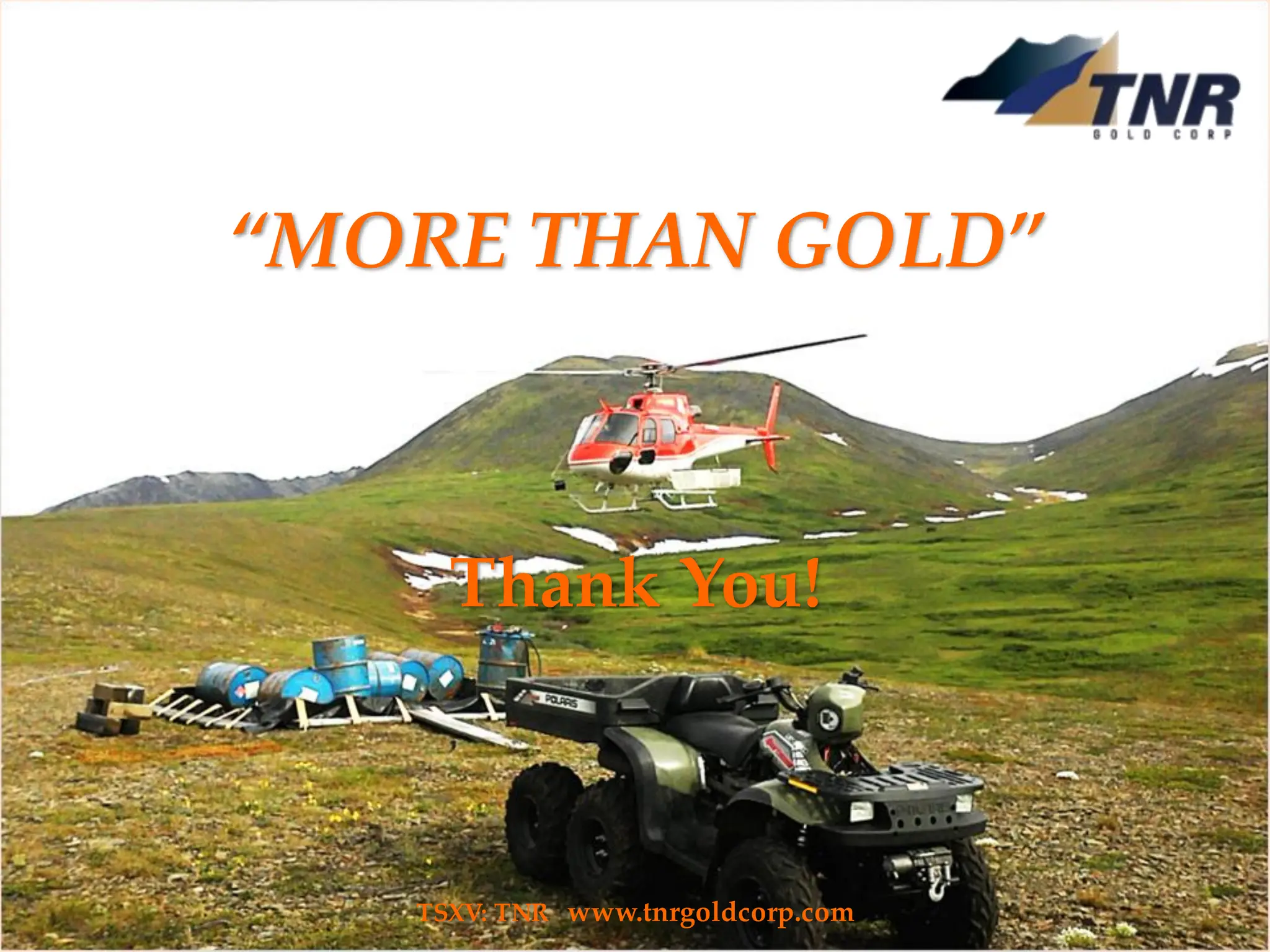 TNR Gold Corp.
Shotgun Gold Project
August 2018
TSXV: TNR www.tnrgoldcorp.com
“MORE THAN GOLD”
TSXV: TNR www.tnrgoldcorp.com
Thank You!
 