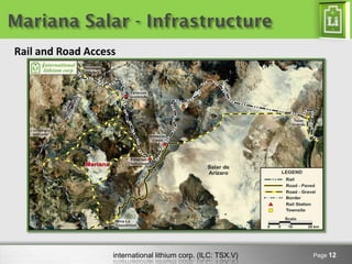 Mariana Salar - Infrastructure
Rail and Road Access




                   international lithium corp. (ILC: TSX.V)   Page 12
 