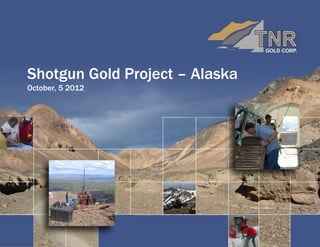 Shotgun Gold Project – Alaska
October, 5 2012
 