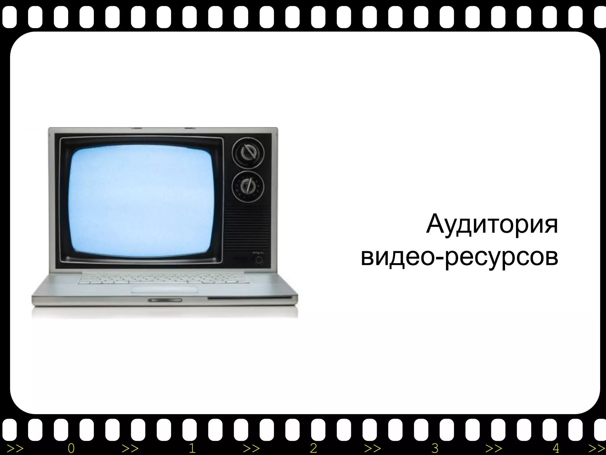 Аудитория
                           видео-ресурсов




>>   0   >>   1   >>   2   >>   3   >>   4   >>
 