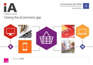 Share this 
1 
3 
Intelligence Applied 
Closing the eCommerce gap 
Connected Life 2014 
Special edition  