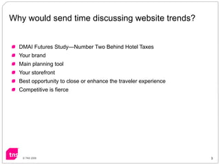 Why would send time discussing website trends? <ul><ul><li>DMAI Futures Study—Number Two Behind Hotel Taxes </li></ul></ul...