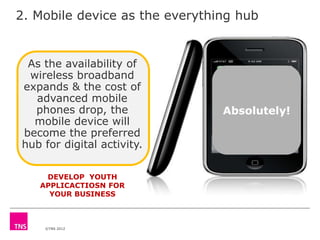 2. Mobile device as the everything hub

As the availability of
wireless broadband
expands & the cost of
advanced mobile
ph...