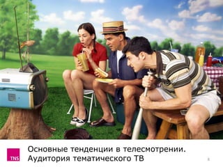 Основные тенденции в телесмотрении.
Аудитория тематического ТВ 8
 