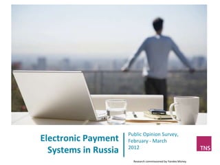 Public Opinion Survey,
Electronic Payment    February - March
                      2012
  Systems in Russia
                        Research commissioned by Yandex.Money
 