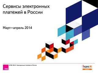 ©TNS 2014 Электронные платежи в России
Сервисы электронных
платежей в России
Март–апрель 2014
 