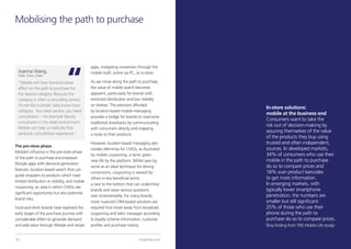 Mobilising the path to purchase



                                                 apps, instigating conversion through the
  Joanna Wang,                                   mobile itself, online via PC, or in-store.
  CMO, China, L’Oreal

  “Mobile will have transformative               As we move along the path to purchase,
  effect on the path to purchase for             the value of mobile search becomes
  the beauty category. Because the               apparent, particularly for brands with
  category is often a consulting service,        restricted distribution and low visibility
  it’s not like a simple ‘easy know-how’         on shelves. The precision afforded
                                                                                                            In-store solutions:
  category. You need service; you need           by location-based mobile messaging
                                                                                                            mobile at the business end
  consultation – for example beauty              provides a bridge for brands to overcome
                                                                                                            Consumers want to take the
  consultants in the retail environment.         traditional drawbacks by communicating
                                                                                                            risk out of decision-making by
  Mobile can help us replicate that              with consumers directly and mapping
  personal, consultative experience.”
                                                                                                            assuring themselves of the value
                                                 a route to their products.
                                                                                                            of the products they buy using
                                                 However, location-based messaging also                     trusted and often independent,
The pre-store phase
                                                 creates dilemmas for CMOs, as illustrated                  sources. In developed markets,
Mobile’s influence in the pre-store phase
                                                 by mobile couponing, a tactic given                        34% of consumers who use their
of the path to purchase encompasses
                                                 new life by the platform. Whilst seen by                   mobile in the path to purchase
lifestyle apps with demand-generation
                                                 some as an ideal technique for driving                     do so to compare prices and
features, location-based search that can
                                                 conversions, couponing is viewed by                        18% scan product barcodes
guide shoppers to products which have
                                                 others in less beneficial terms:                           to get more information.
limited distribution or visibility, and mobile
                                                 a race to the bottom that can undermine                    In emerging markets, with
couponing, an area in which CMOs see
                                                 brands and raises serious questions                        typically lower smartphone
significant opportunity but also potential
                                                 over incrementality. For many brands,                      penetration, the numbers are
brand risks.
                                                 more nuanced CRM-based solutions are                       smaller but still significant:
Food and drink brands have explored the          required that move away from broadcast                     25% of those who use their
early stages of the purchase journey with        couponing and tailor messages according                    phone during the path to
considerable effect to generate demand           to loyalty scheme information, customer                    purchase do so to compare prices.
and add value through lifestyle and recipe       profiles and purchase history.                             (Key finding from TNS Mobile Life study)

30                                                                             tnsglobal.com   © 2012 TNS                                        31
 
