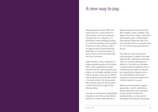A new way to pay



                     Mobile payments provide CMOs with              despite alternative solutions from the
                     several avenues to drive growth for            likes of PayPal, Square, Facebook, Visa,
                     their business, with three in particular       Apple and American Express. Businesses
                     emerging from our interview: as a              report positive signs, including higher-
                     differentiator within developed markets,       than-expected interaction rates, but in
                     as a means of increasing the accessibility     such early days there is a consistent sense
                     of services to new audiences, and as           of ‘not knowing what good looks like’
                     an opportunity for brands previously           just yet.
                     dependent on third-party retailers to
                     open a direct commercial relationship          The need for in-store training and
                     with their consumers.                          communications to support the mobile
                                                                    payment offer is becoming increasingly
                     Experimentation is key to exploring the        clear. The smartest mobile payment
                     mobile payments opportunity for brands.        platform in the world can only deliver
                     With current usage levels for mobile           a positive customer experience when it
                     payments still low, external research and      is clearly communicated to customers
                     insights are not readily available and ‘best   and supported by employees with a
                     practice’ remains a long way off. Brands       full understanding of the solution.
                     have decided that the only viable solution     Integration with business operations is
                     is to launch services first, ask questions     therefore essential to success.
                     later, and then tailor the services based
                     on the results that their experimental         Mobile payments represent a global
                     offerings deliver.                             opportunity – and for multinational
                                                                    brands, extending access to products
                     Amongst our interviewees Google Wallet         to those without conventional
                     emerged as one of the primary testing          banking facilities is a major part of
                     vehicles for in-store mobile payments,         that opportunity. Taking full advantage



38   tnsglobal.com   © 2012 TNS                                                                               39
 
