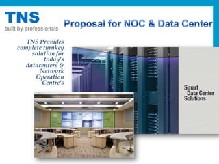 TNS
built by professionals

        TNS Provides
     complete turnkey
          solution for
              today's
        datacenters &
             Network
           Operation
              Centre's
 