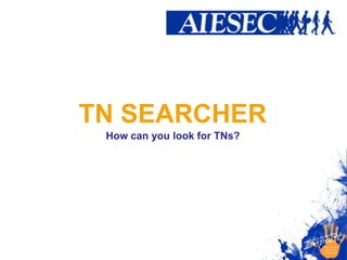 TN SEARCHER
 How can you look for TNs?
 