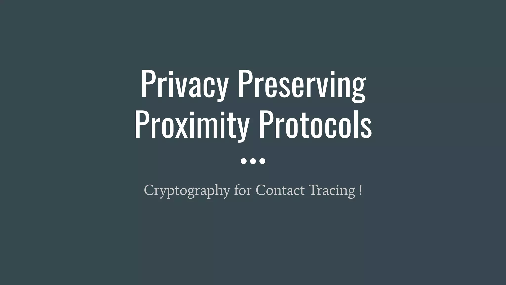 Privacy Preserving
Proximity Protocols
Cryptography for Contact Tracing !
 