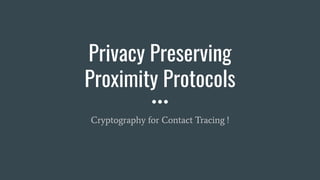Privacy Preserving
Proximity Protocols
Cryptography for Contact Tracing !
 