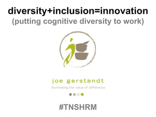 diversity+inclusion=innovation
(putting cognitive diversity to work)




             #TNSHRM
 