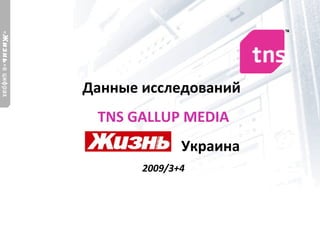 Данные исследований 
TNS GALLUP MEDIA 
Украина 
2009/3+4 
 
