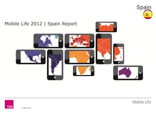 Spain


Mobile Life 2012 | Spain Report




       ©TNS 2012
 