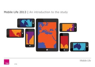 Mobile Life 2013 | An introduction to the study
©TNS
 