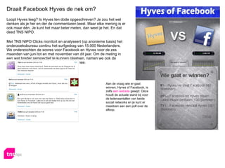 [object Object],[object Object],[object Object],Aan de vraag wie er gaat winnen, Hyves of Facebook, is zelfs  een website  gewijd. Deze houdt de actuele stand bij voor de ledenaantallen van beide social networks en je kunt er meedoen aan een poll over de afloop. 