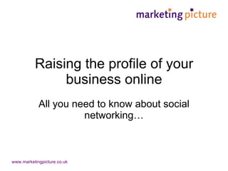 Raising the profile of your business online All you need to know about social networking… 
