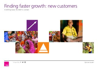 Finding Leader
Opinionfaster growth: new customers
A shifting base: the BoP in context




            Share this                Opinion Leader
 